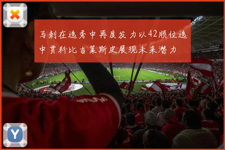 马刺在选秀中再度发力以42顺位选中贾科比吉莱斯皮展现未来潜力